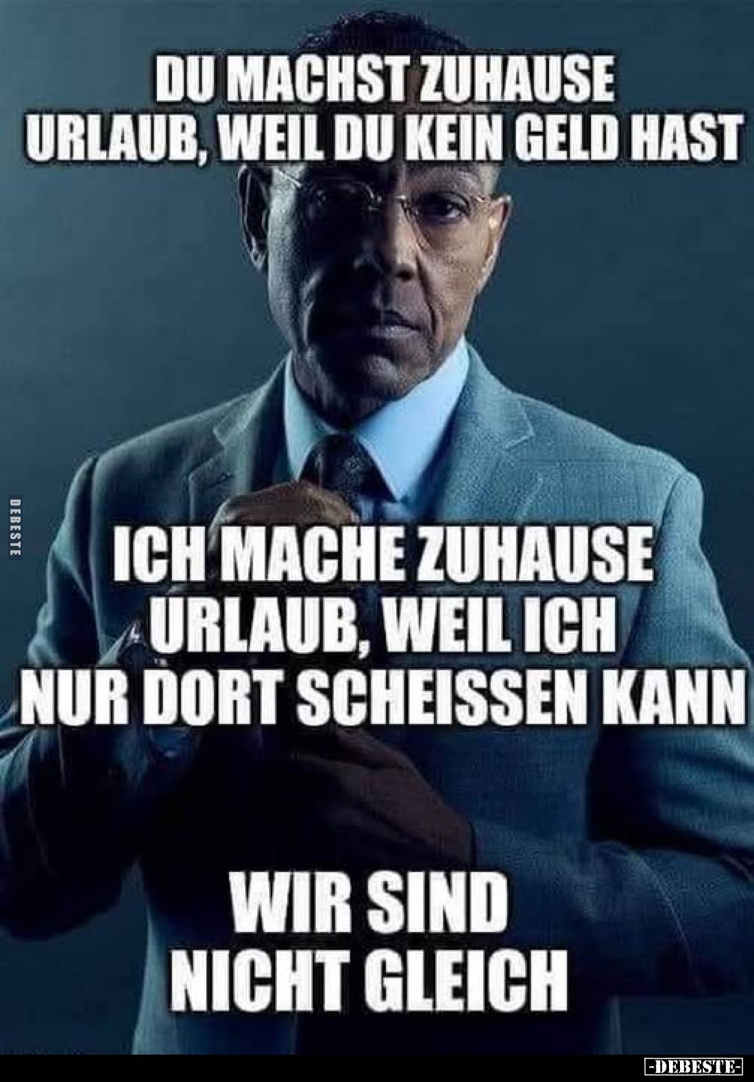 Du machst zuhause Urlaub, weil du kein Geld hast.
Ich mache zuhause Urlaub, weil ich nur dort scheissen kann.
Wir sind nich...