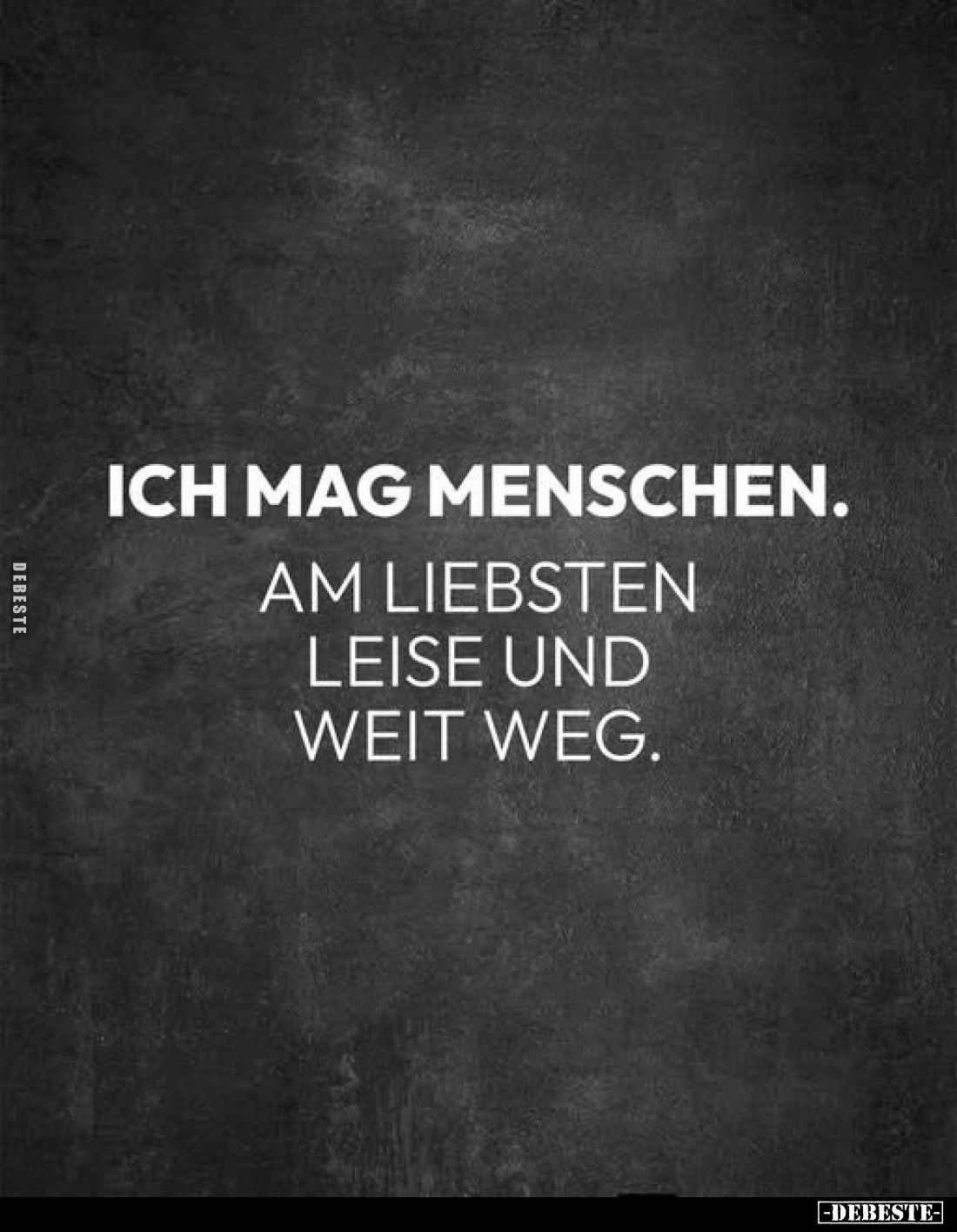 Ich mag Menschen.
Am liebsten leise und weit weg.