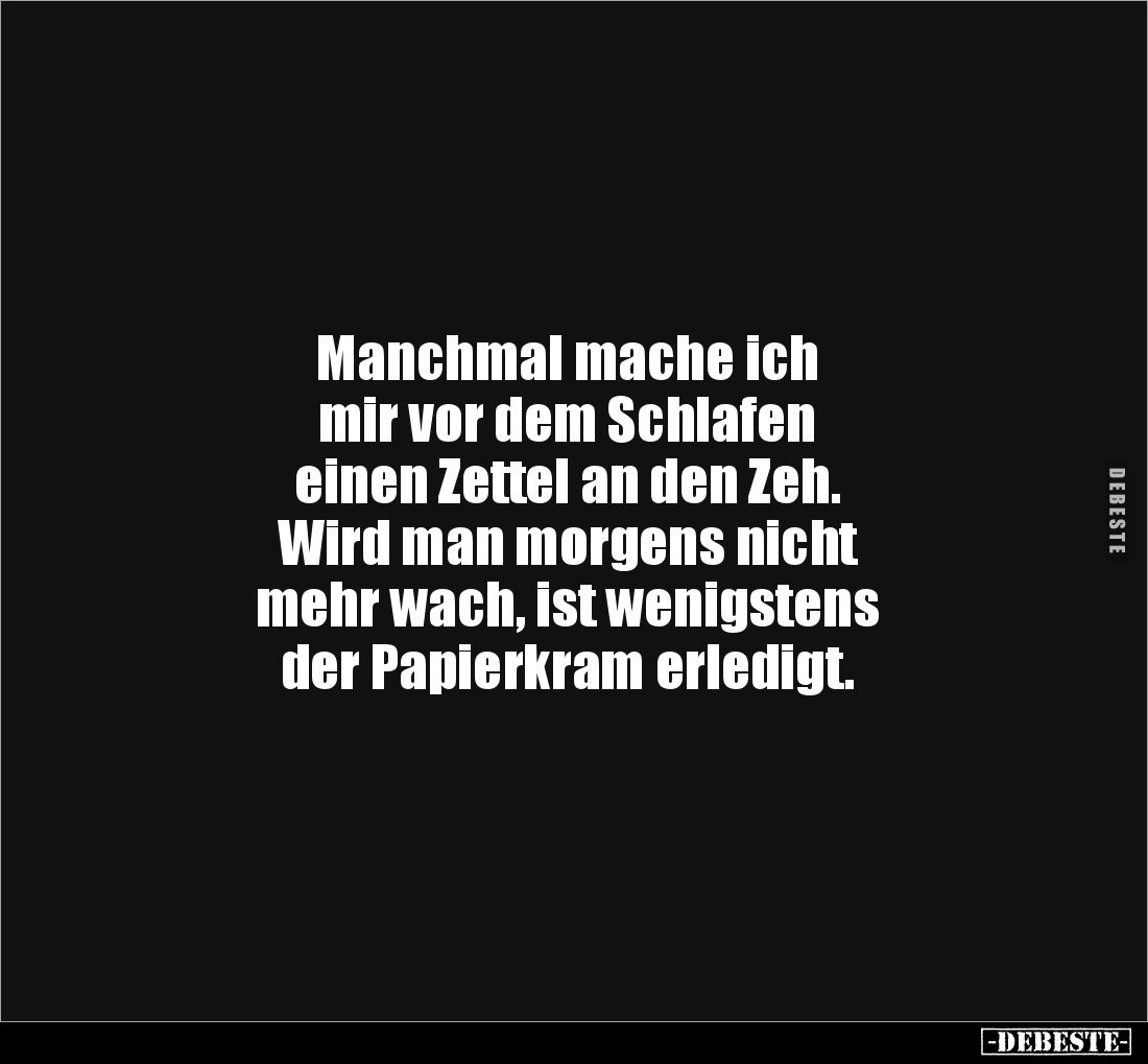 Manchmal mache ich
mir vor dem Schlafen
einen Zettel an den Zeh.
Wird man morgens nicht
mehr wach, ist wenigstens
d...