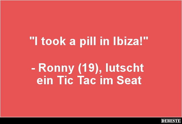 I took a pill in Ibiza! - Lustige Bilder | DEBESTE.de