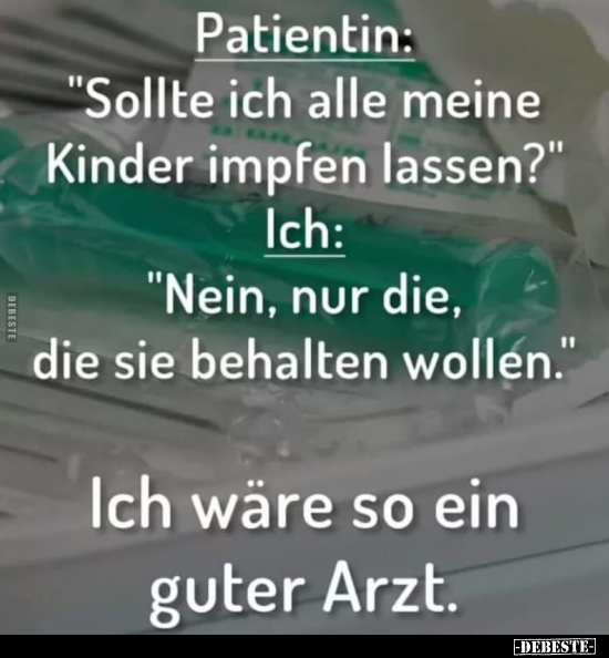 Patientin: "Sollte ich alle meine Kinder impfen.." - Lustige Bilder | DEBESTE.de