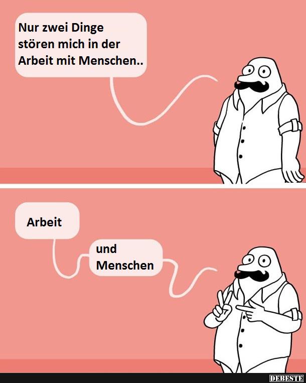 Nur zwei Dinge stören mich in der Arbeit mit Menschen.. - Lustige Bilder | DEBESTE.de
