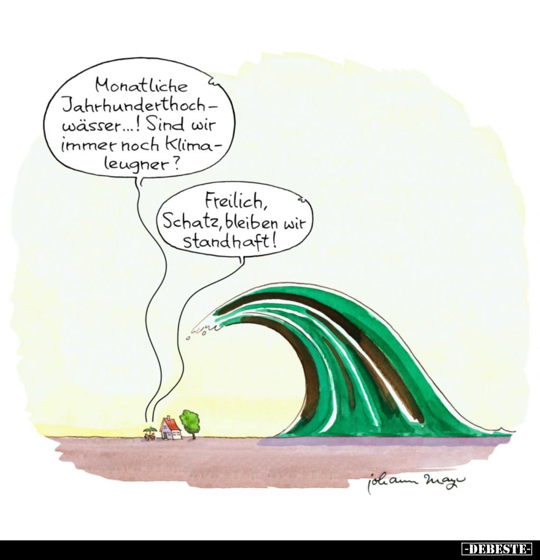 Monatliche Jahrhunderthochwässer...! Sind wir immer noch Klimaleugner?
Freilich, Schatz, bleiben wir standhaft!