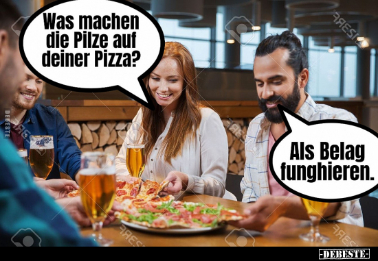 Was machen sie Pilze auf deiner Pizza?..