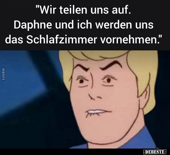 "Wir teilen uns auf. Daphne und ich werden uns das.." - Lustige Bilder | DEBESTE.de