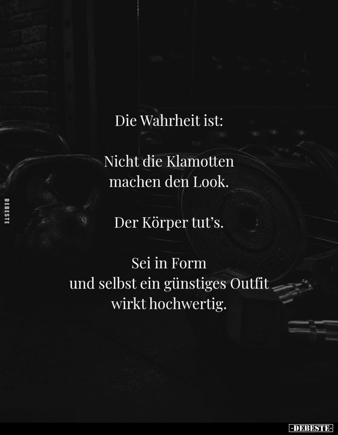 Die Wahrheit ist:
Nicht die Klamotten machen den Look.
Der Körper tut's.
Sei in Form und selbst ein günstiges Outfit wirkt...