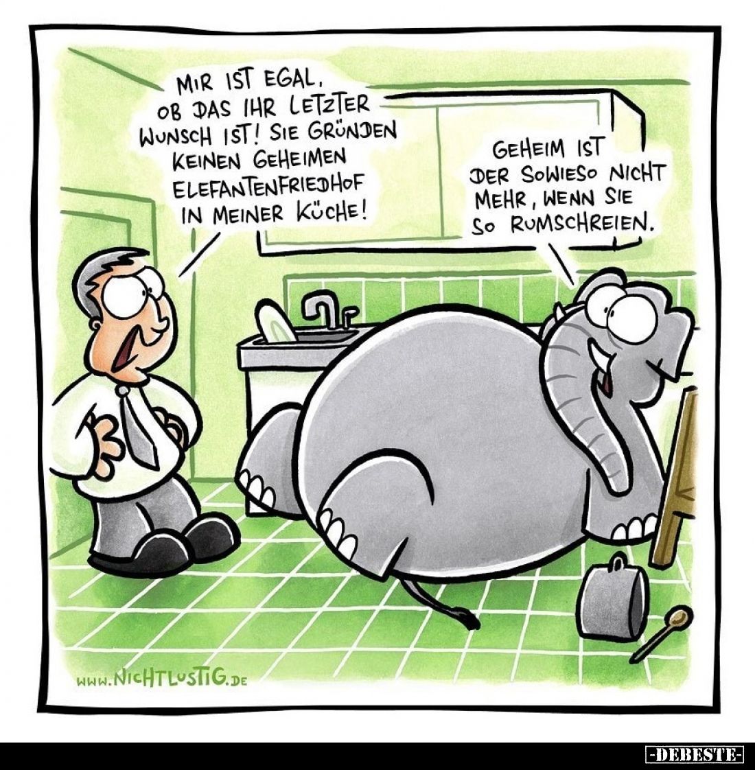 Mir ist egal, ob das ihr letzter Wunsch ist! Sie gründen keinen geheimen Elefanten Friedhof in meiner Küche! -
Geheim ist de...