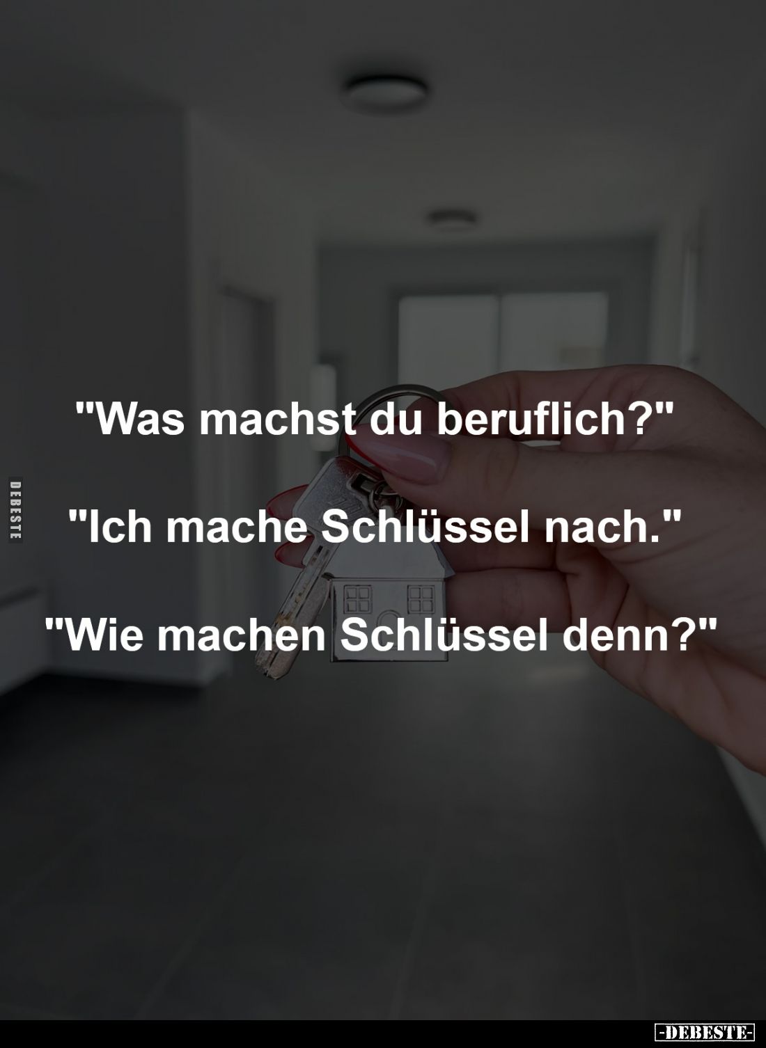 "Was machst du beruflich?" -

"Ich mache Schlüssel nach." -

"Wie machen Schlüssel denn?"...