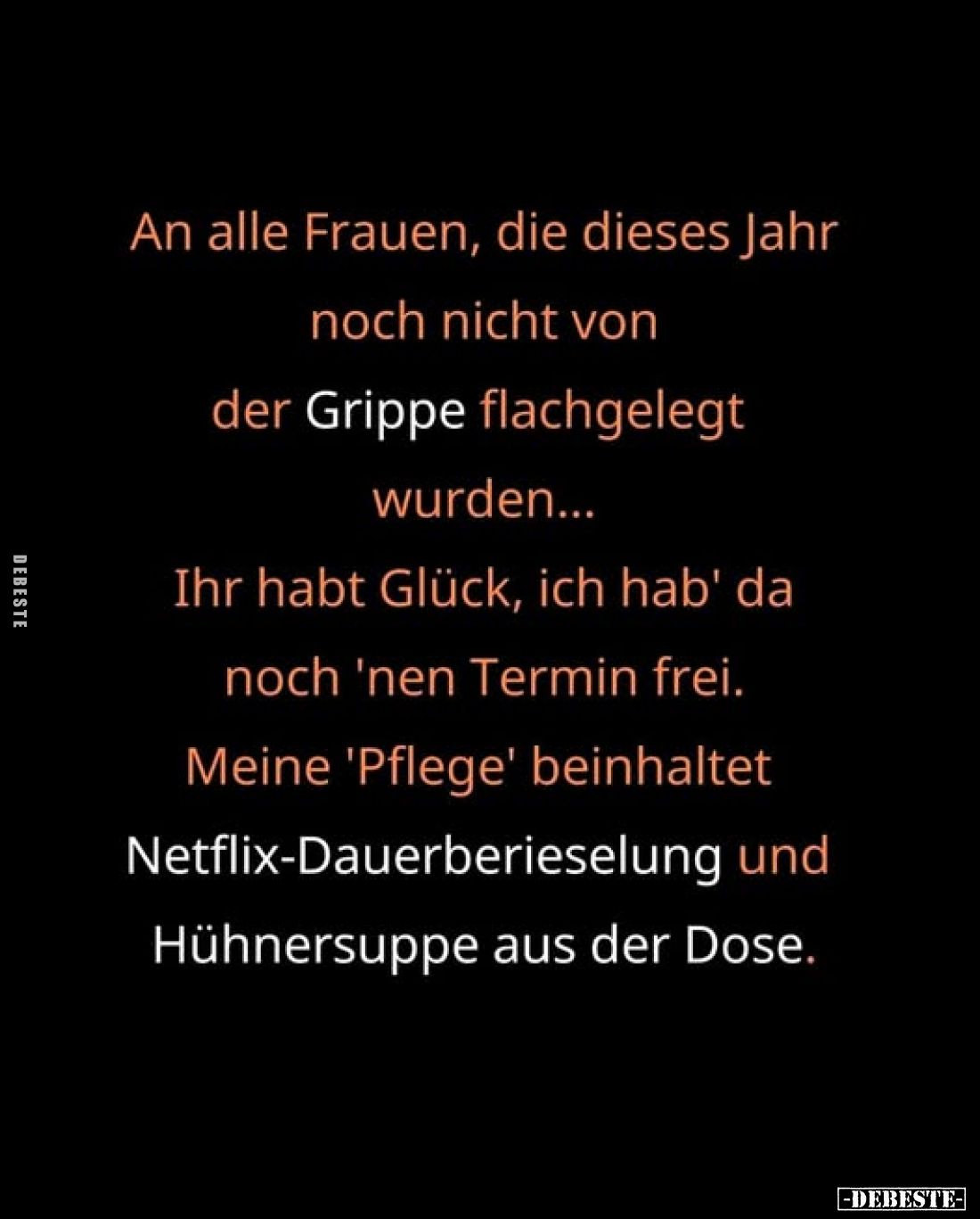 An alle Frauen, die dieses Jahr noch nicht von der Grippe flachgelegt wurden... Ihr habt Glück, ich hab' da noch 'nen Termin ...