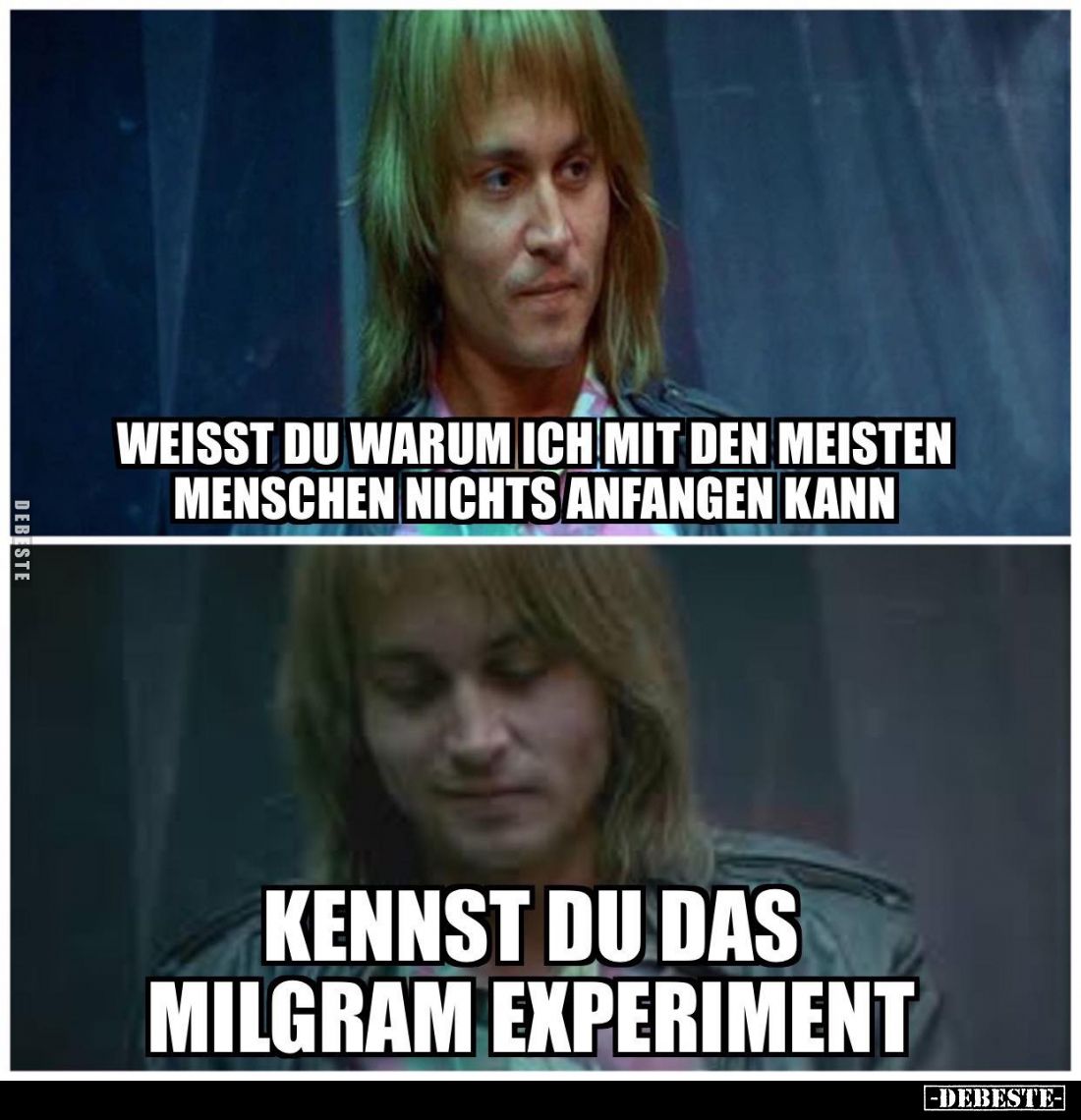 Weisst du warum ich mit den meisten Menschen nichts anfangen kann. -
Kennst du das Milgram Experiment.