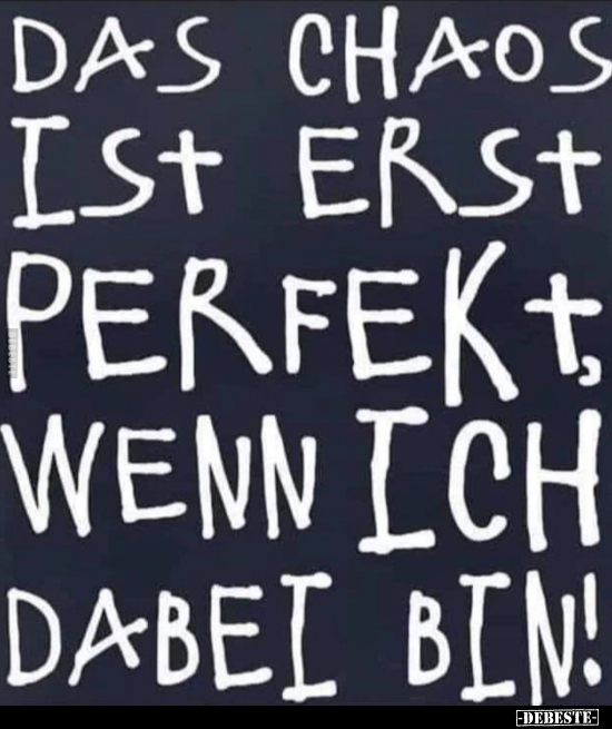 Das Chaos ist erst perfekt wenn ich dabei bin!.. - Lustige Bilder | DEBESTE.de