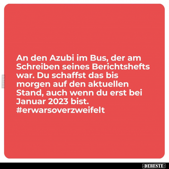 An den Azubi im Bus, der am Schreiben seines Berichtshefts.. - Lustige Bilder | DEBESTE.de