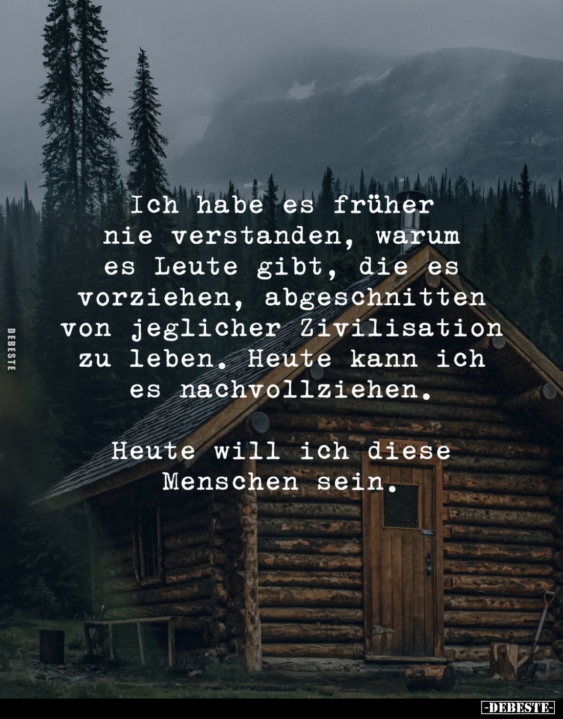 Ich habe es früher nie verstanden, warum es Leute gibt, die es vorziehen, abgeschnitten von jeglicher Zivilisation zu leben. ...