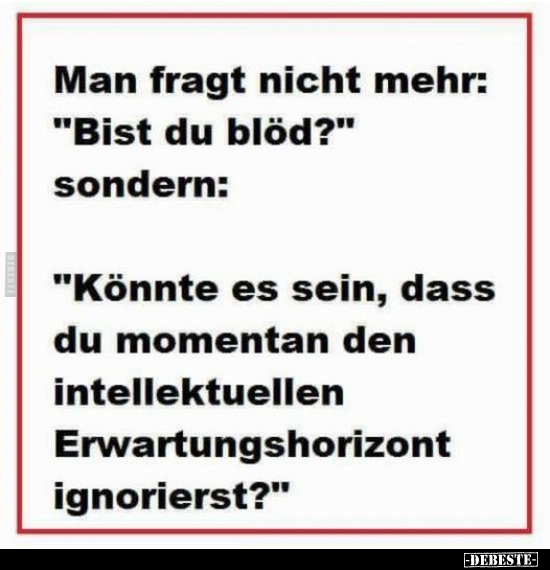 Man fragt nicht mehr: "Bist du blöd?".. - Lustige Bilder | DEBESTE.de