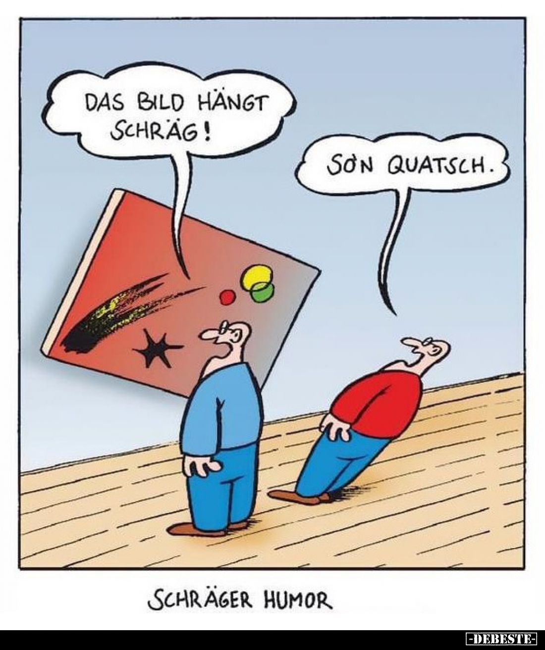 Das Bild hängt schräg! So'n Quatsch. Schräger Humor