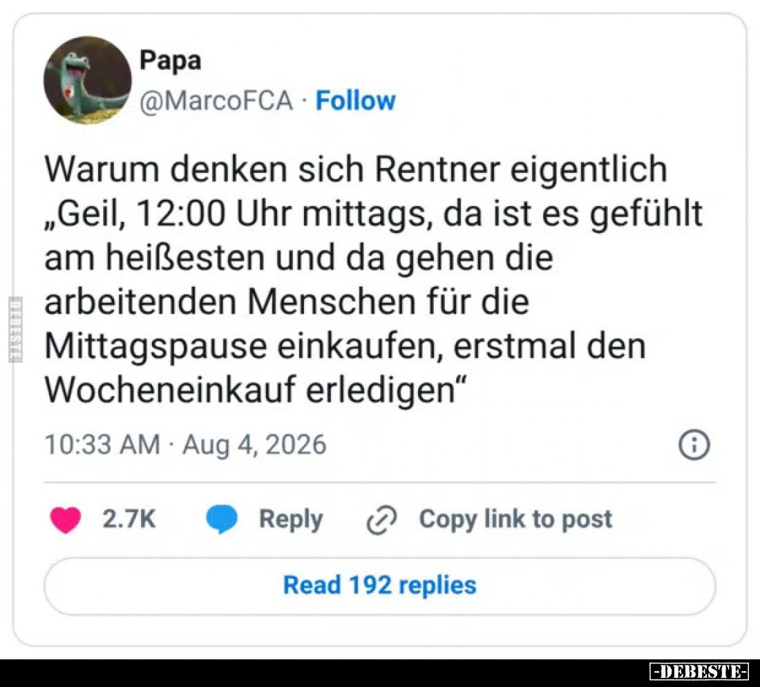 Warum denken sich Rentner eigentlich „Geil, 12:00 Uhr mittags, da ist es gefühlt am heißesten und da gehen die arbeitenden Me...