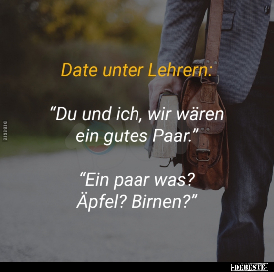 Date unter Lehrern: "Du und ich, wir wären ein gutes.."