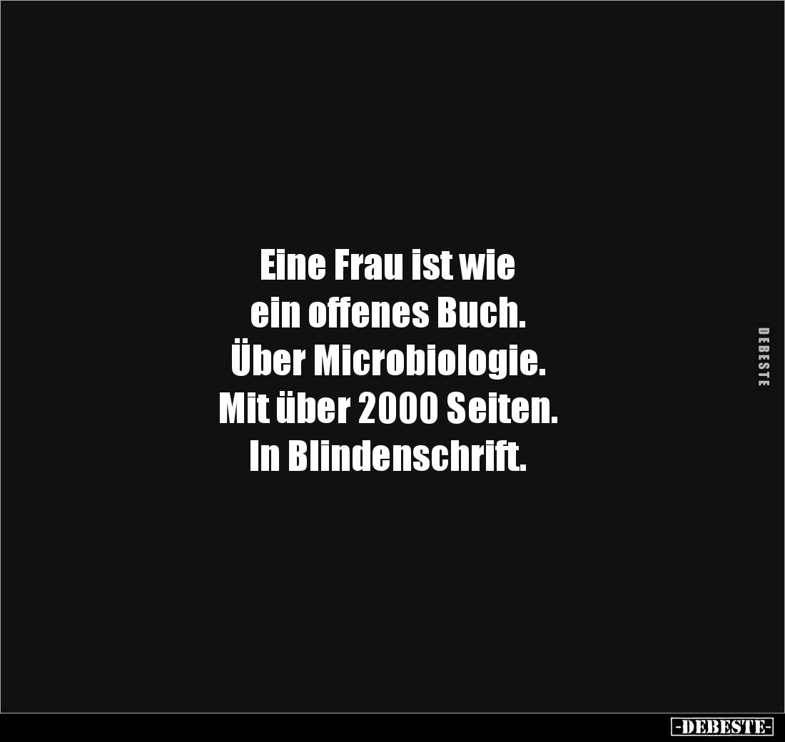 Eine Frau ist wie 
ein offenes Buch. 
Über Microbiologie. 
Mit über 2000 Seiten. 
In Blindenschrift.