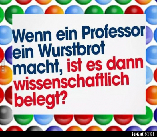 Wenn ein Professor ein Wurstbrot macht, ist es dann.. - Lustige Bilder | DEBESTE.de