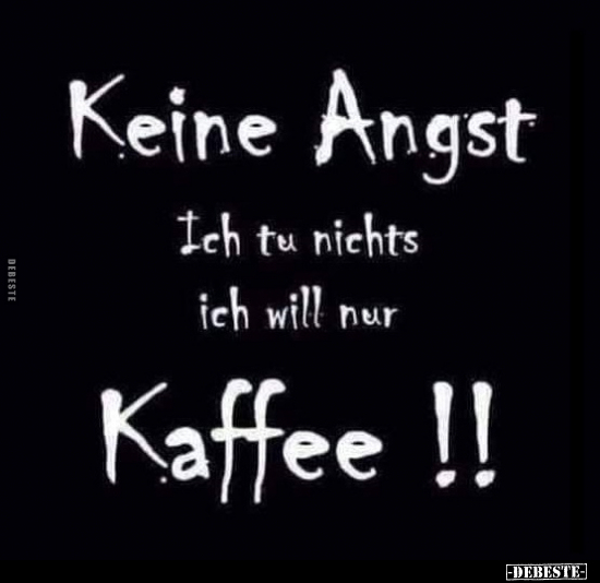 Keine Angst. Ich tu nichts, ich will nur Kaffee!.. - Lustige Bilder | DEBESTE.de