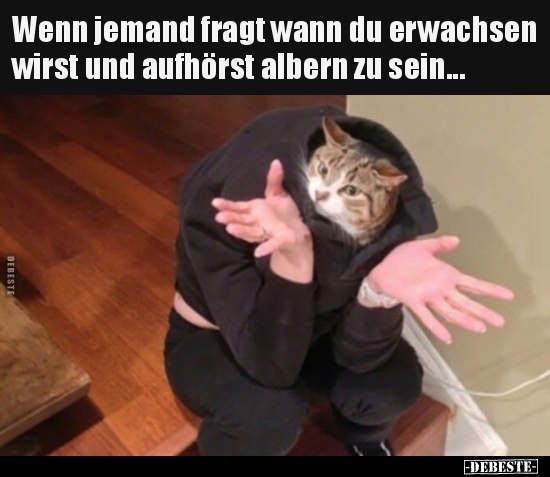 Wenn jemand fragt wann du erwachsen wirst und aufhörst..