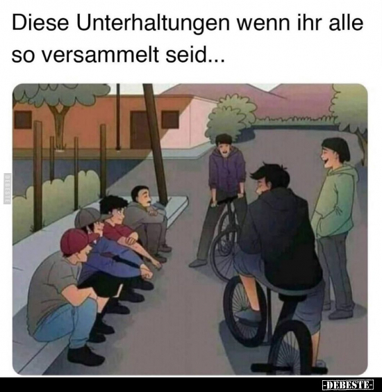 Diese Unterhaltungen wenn ihr alle so versammelt..