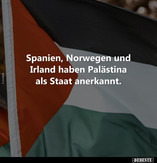 Spanien, Norwegen und Irland haben Palästina als Staat anerkannt.. - Lustige Bilder | DEBESTE.de