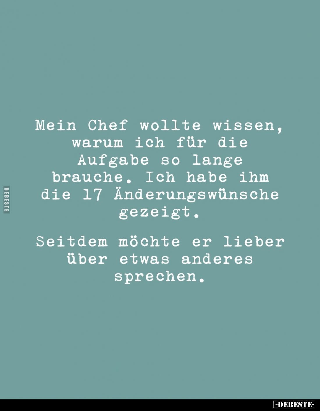 Mein Chef wollte wissen, warum ich für die Aufgabe so lange brauche. Ich habe ihm die 17 Änderungswünsche gezeigt.
Seitdem m...