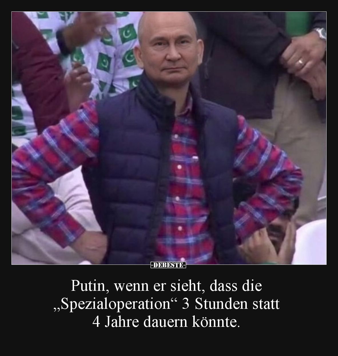 Putin, wenn er sieht, dass die „Spezialoperation“ 3 Stunden statt 4 Jahre dauern könnte.