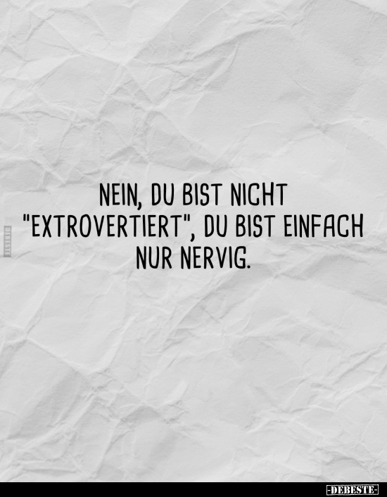 Nein, du bist nicht "extrovertiert".. - Lustige Bilder | DEBESTE.de