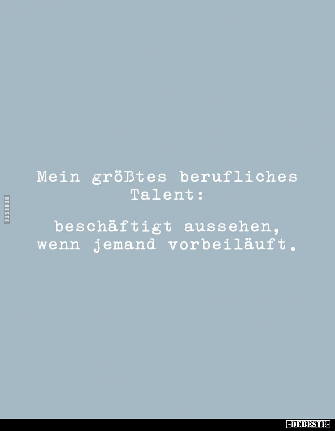 Mein größtes berufliches
Talent:
beschäftigt aussehen, wenn jemand vorbeiläuft.