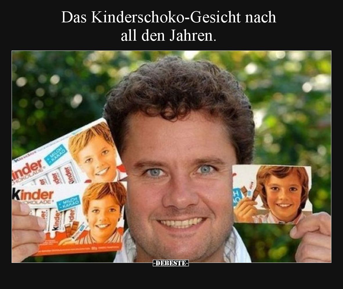 Das Kinderschoko-Gesicht nach all den Jahren.