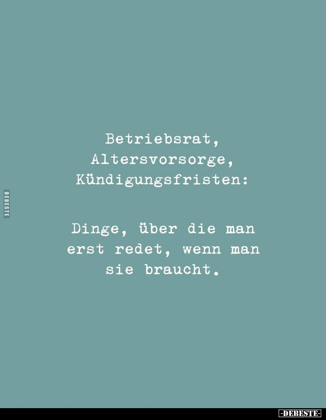Betriebsrat, Altersvorsorge, Kündigungsfristen:
Dinge, über die man erst redet, wenn man sie braucht.