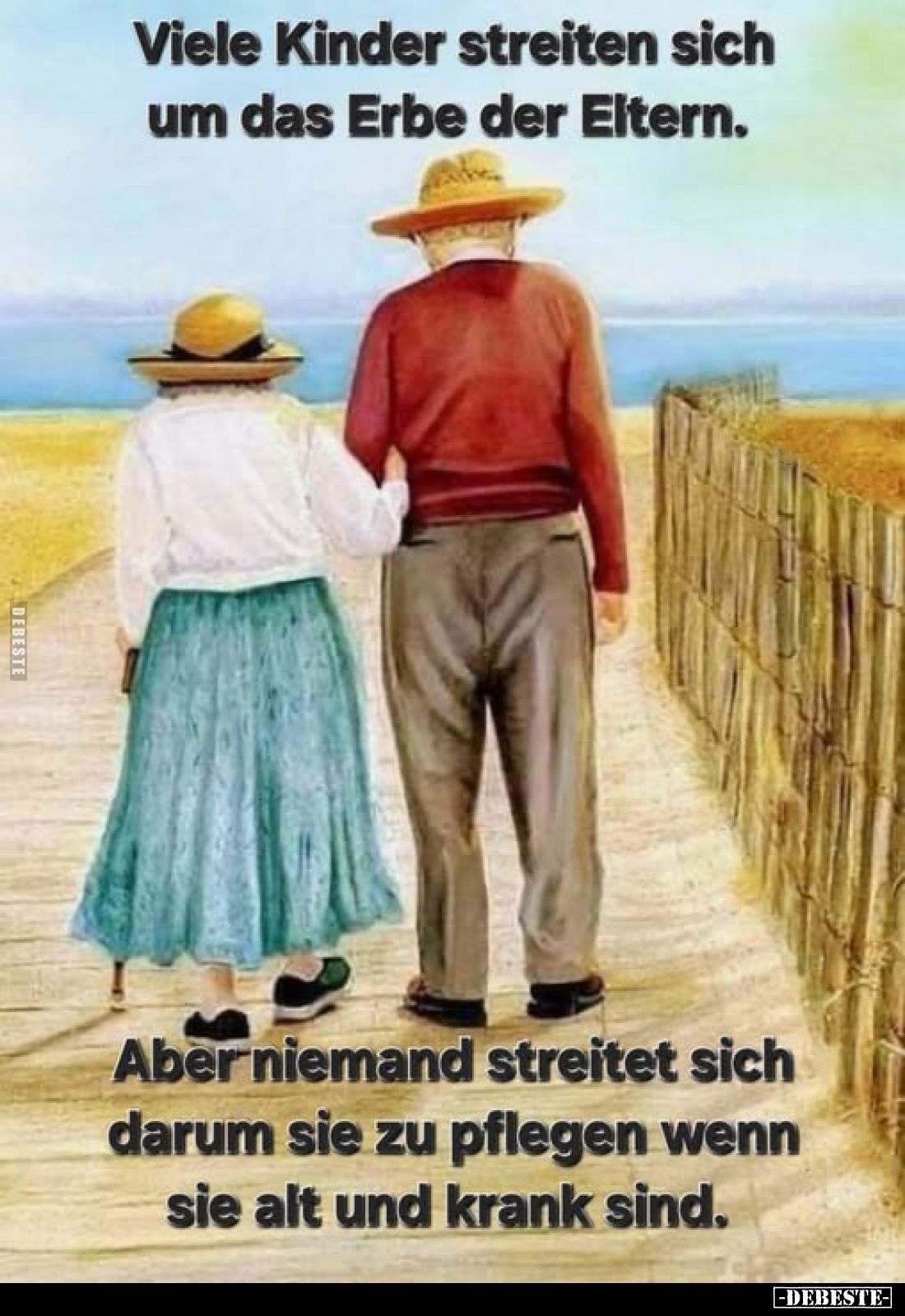 Viele Kinder streiten sich um das Erbe der Eltern.
-
Aber niemand streitet sich darum sie zu pflegen wenn sie alt und krank...