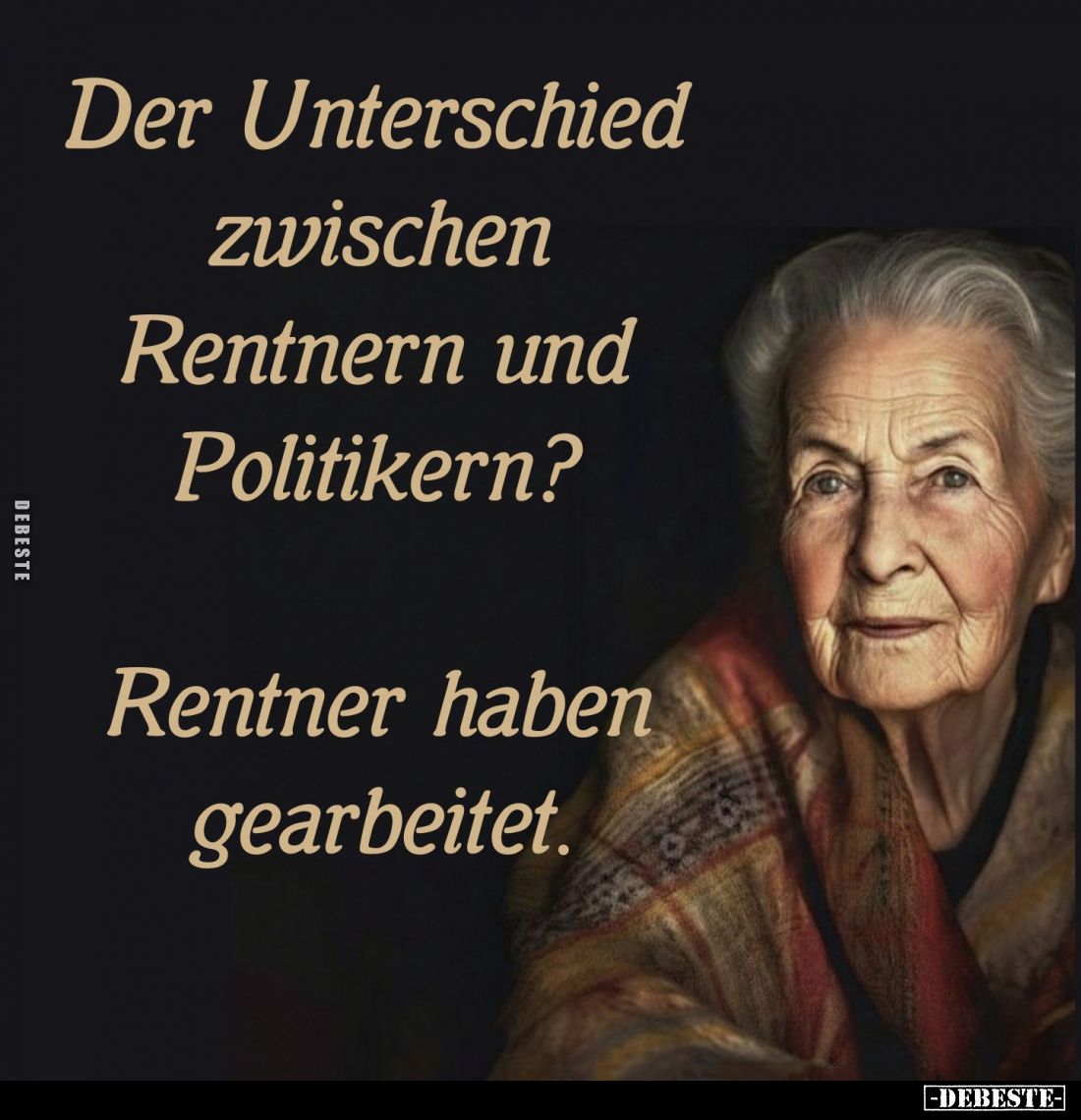 Der Unterschied zwischen Rentnern und Politikern?
Rentner haben gearbeitet.