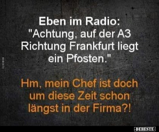 Eben im Radio: "Achtung, auf der A3 Richtung Frankfurt.." - Lustige Bilder | DEBESTE.de