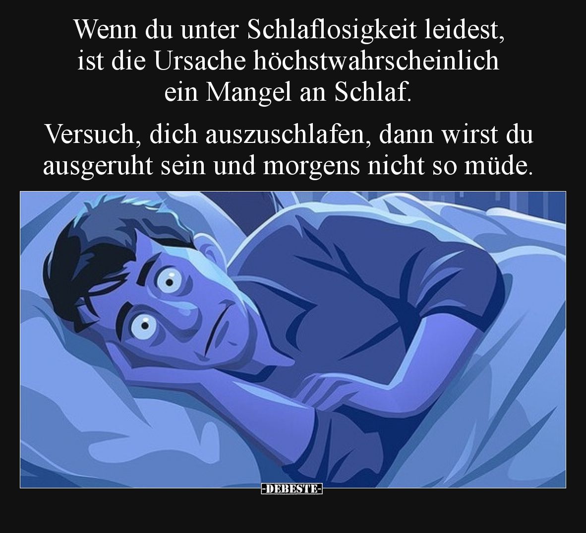 Wenn du unter Schlaflosigkeit leidest, ist die Ursache höchstwahrscheinlich ein Mangel an Schlaf. Versuch, dich auszuschlafen...