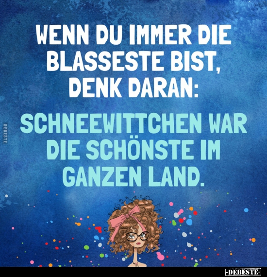 Wenn du immer die Blasseste bist, denk daran..