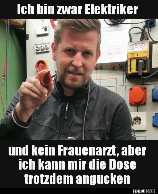 Ich bin zwar Elektriker und kein Frauenarzt, aber ich kann.. - Lustige Bilder | DEBESTE.de