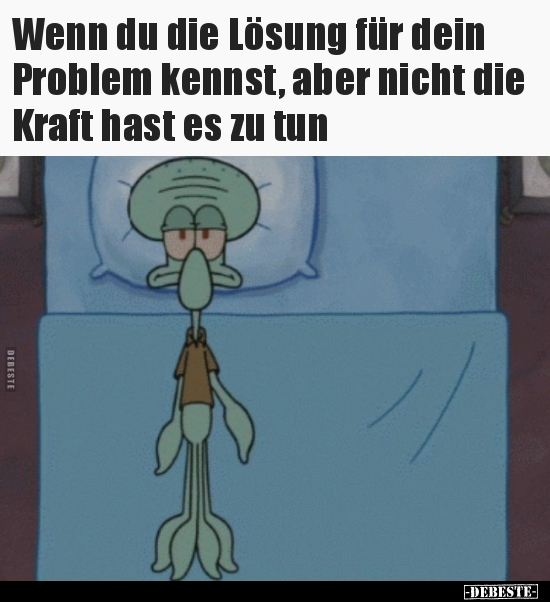 Wenn du die Lösung für dein Problem kennst, aber nicht die Kraft hast es zu tun