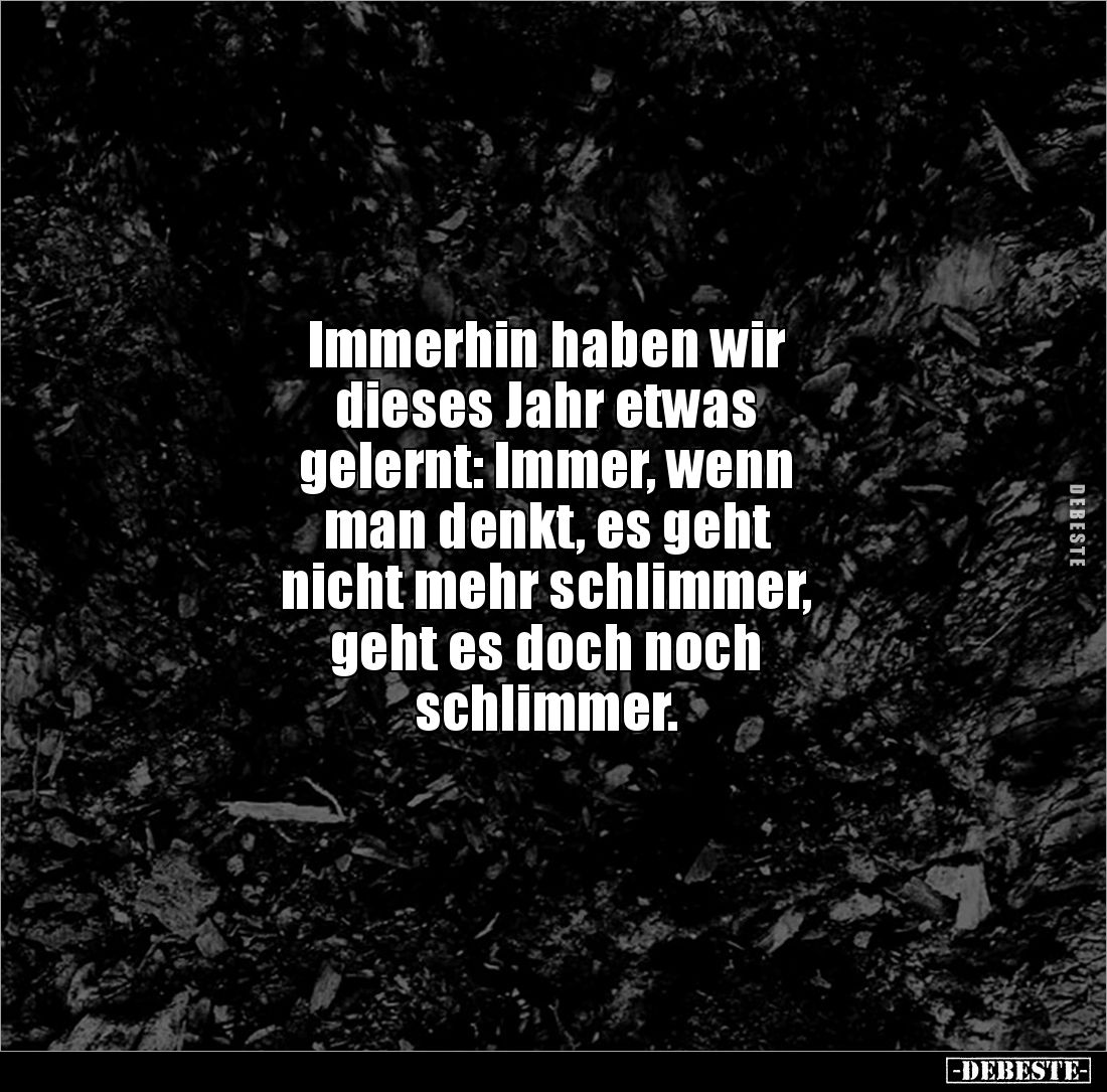Immerhin haben wir 
dieses Jahr etwas 
gelernt: Immer, wenn 
man denkt, es geht 
nicht mehr schlimmer, 
geht es doch noc...