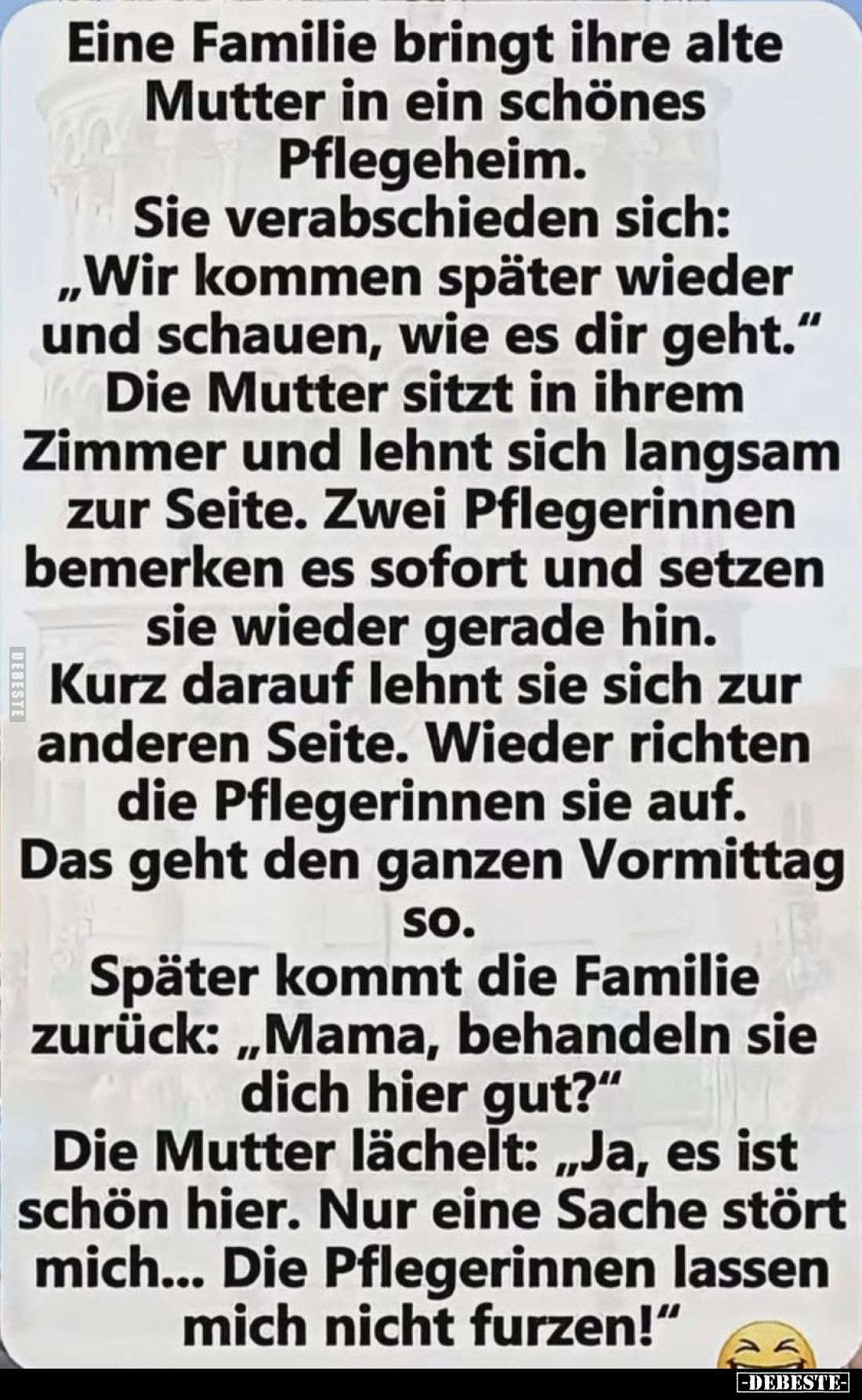 Eine Familie bringt ihre alte Mutter in ein schönes Pflegeheim.
Sie verabschieden sich: „Wir kommen später wieder und schaue...