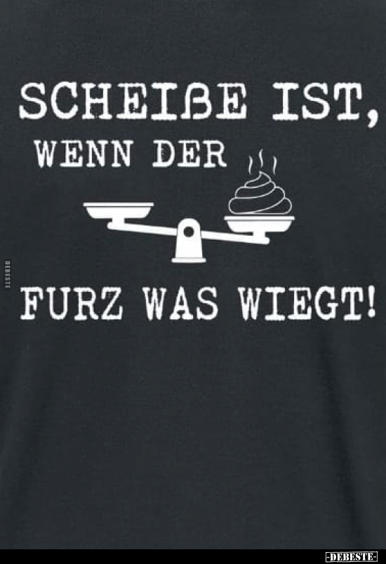 Schei*ße ist, wenn der furz was wiegt!.. - Lustige Bilder | DEBESTE.de