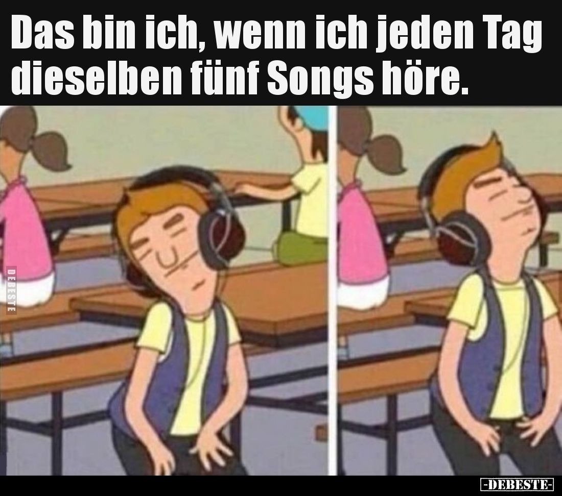 Das bin ich, wenn ich jeden Tag dieselben fünf Songs höre.