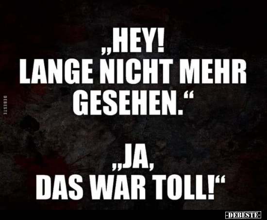 "Hey! Lange nicht mehr gesehen.".. - Lustige Bilder | DEBESTE.de