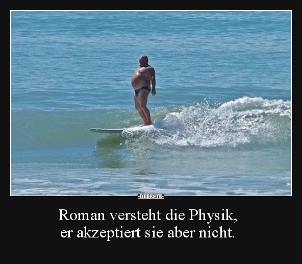 Roman versteht die Physik, er akzeptiert sie aber nicht... - Lustige Bilder | DEBESTE.de