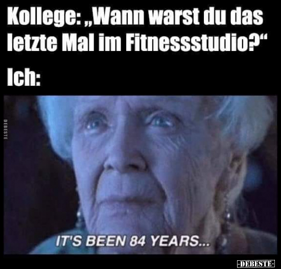 Kollege:"Wann warst du das letzte Mal im Fitnessstudio?".. - Lustige Bilder | DEBESTE.de