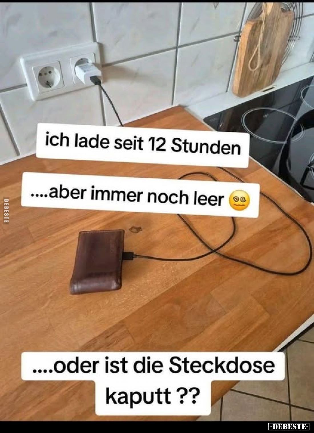 Ich lade seit 12 Stunden
....aber immer noch leer
....oder ist die Steckdose kaputt ??