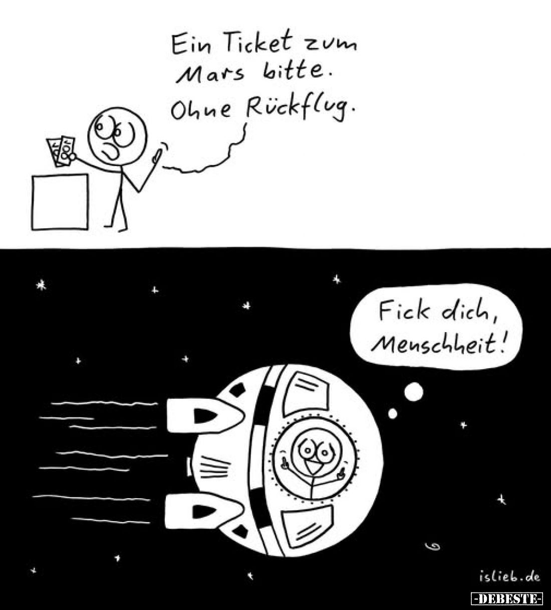 Ein Ticket zum Mars bitte. Ohne Rückflug.
-
Fick dich, Menschheit!