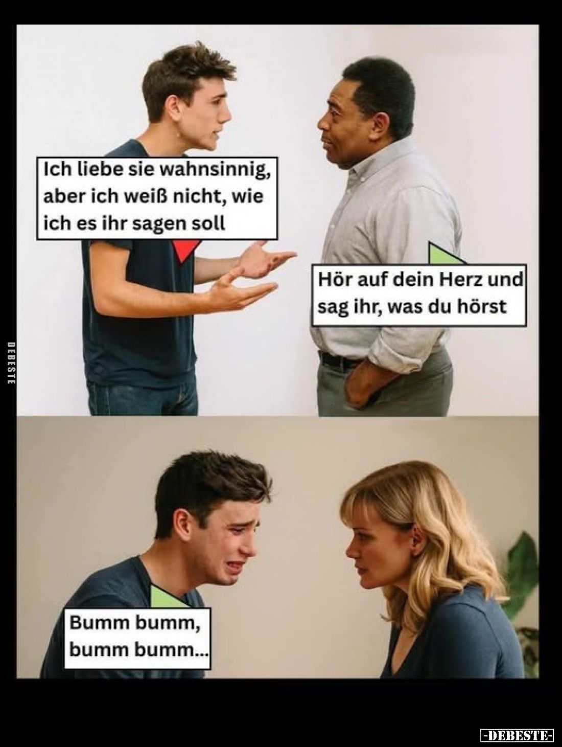 Ich liebe sie wahnsinnig, aber ich weiß nicht, wie ich es ihr sagen soll. -
Hör auf dein Herz und sag ihr, was du hörst.
-
...